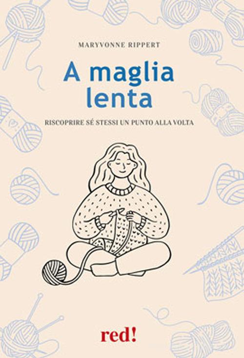 A maglia lenta. Riscoprire sé stessi un punto alla volta di Maryvonne Rippert edito da Red Edizioni