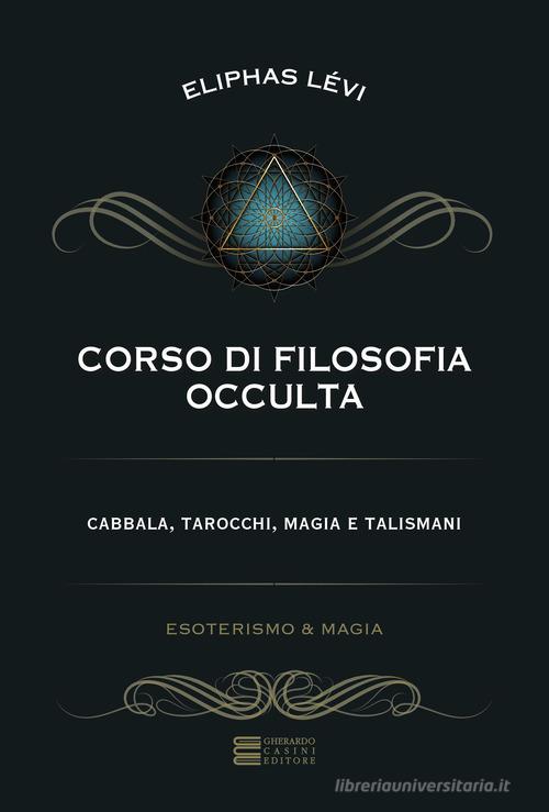 Corso di filosofia occulta. Cabbala, tarocchi, magia e talismani di Éliphas Lévi edito da Gherardo Casini Editore