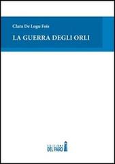 La guerra degli orli di Clara De Logu Fois edito da Edizioni del Faro
