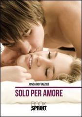 Solo per amore di Fosca Bottazzoli edito da Booksprint