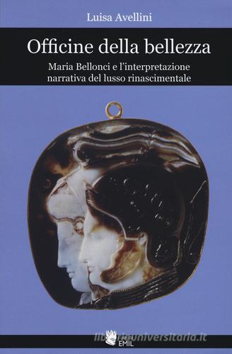 Officine della bellezza. Maria Bellonci e l'interpretazione narrativa del lusso rinascimentale di Luisa Avellini edito da I Libri di Emil