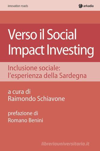 Verso il social impact investing. Inclusione sociale: l'esperienza della Sardegna edito da Arkadia