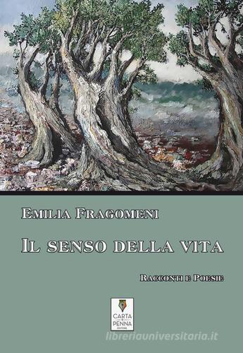 Il senso della vita. Racconti e poesie di Emilia Fragomeni edito da Carta e Penna