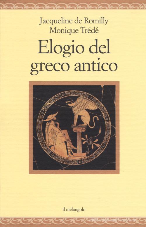 Elogio del greco antico di Jacqueline de Romilly, Monique Trédé edito da Il Nuovo Melangolo