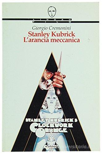 Stanley Kubrick. L'arancia meccanica di Giorgio Cremonini edito da Lindau
