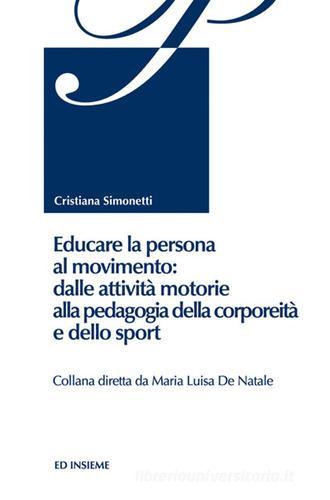 Educare la persona al movimento: dalle attività motorie alla pedagogia della corporeità e dello sport di Cristiana Simonetti edito da Ed Insieme