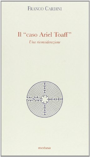 Il caso Ariel Toaff. Una riconsiderazione di Franco Cardini edito da Medusa Edizioni