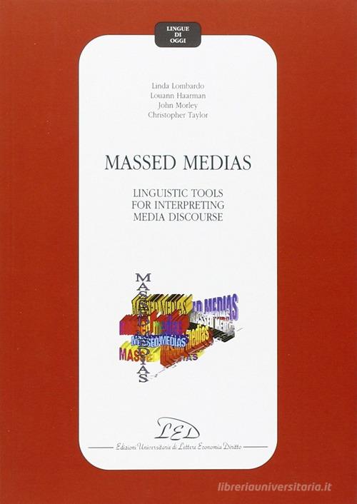 Massed medias: linguistic tools for interpreting media discourse di Linda Lombardo, Louann Haarman, John Morley edito da LED Edizioni Universitarie