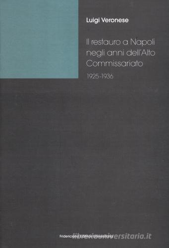 Il restauro a Napoli negli anni dell'alto commissariato (1925-1936). Architettura, urbanistica, archeologia di Luigi Veronese edito da Fridericiana Editrice Univ.