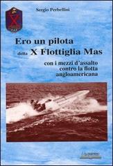 Ero un pilota della X Flottiglia Mas. Con i mezzi d'assalto con la flotta angloamericana di Sergio Perbellini edito da Lo Scarabeo (Milano)