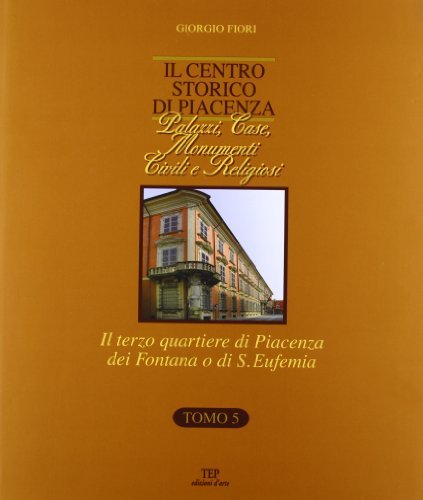 Il centro storico di Piacenza. Palazzi, case, monumenti civili e religiosi vol.5 di Giorgio Fiori edito da TEP