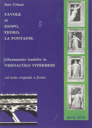 Favole di Esopo, Fedro, La Fontaine liberamente tradotte in vernacolo viterbese di Ezio Urbani edito da Sette città