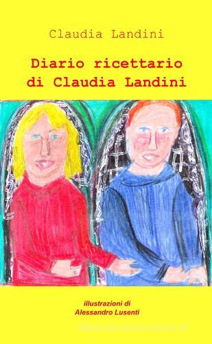 Diario ricettario di Claudia Landini di Claudia Landini edito da ilmiolibro self publishing