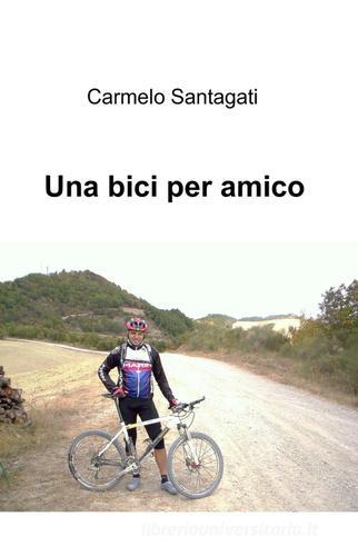 Una bici per amico di Carmelo Santagati edito da ilmiolibro self publishing