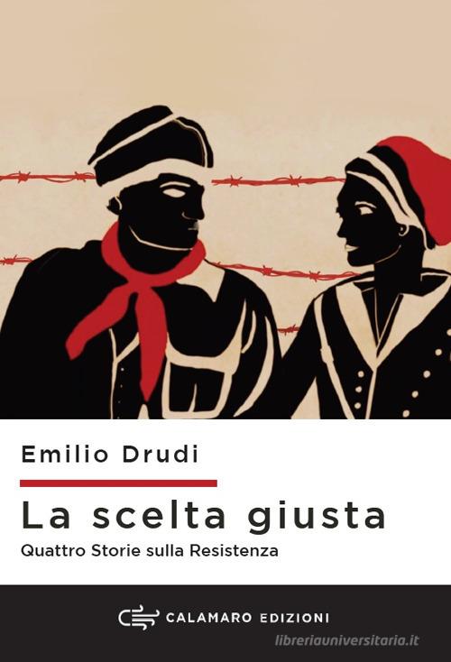 Libro La scelta giusta. Quattro storie sulla Resistenza di Emilio Drudi mesSaggi di Calamaro Edizioni