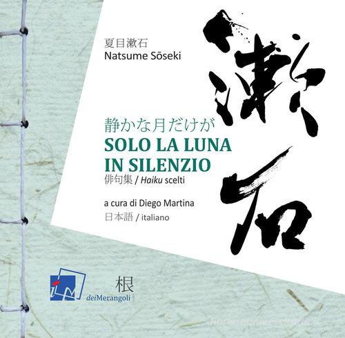 Solo la luna in silenzio. Ediz. bilingue di Natsume Soseki edito da Dei Merangoli Editrice