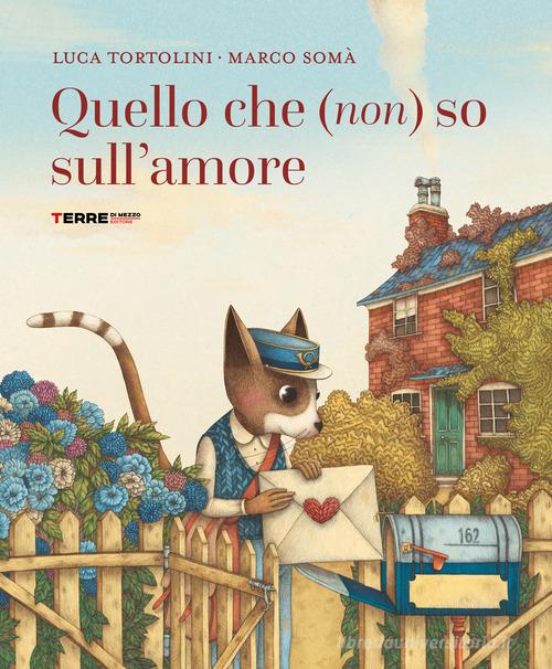 Quello che (non) so sull'amore. Ediz. a colori di Luca Tortolini edito da Terre di Mezzo