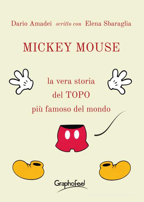 Mickey Mouse. La vera storia del topo più famoso del mondo di Dario Amadei, Elena Sbaraglia edito da Graphofeel