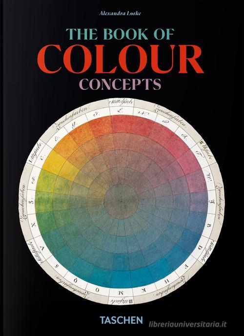 The book of colour concepts. 45th Ed. Ediz. inglese, francese, tedesca di Alexandra Loske, Sarah Lowengard edito da Taschen