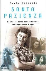 Santa pazienza. La storia delle donne italiane dal dopoguerra a oggi di Marta Boneschi edito da Mondadori