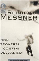 Non troverai i confini dell'anima di Reinhold Messner edito da Mondadori