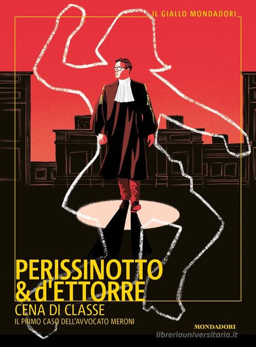 Cena di classe. Il primo caso dell'avvocato Meroni di Alessandro Perissinotto, Piero d'Ettorre edito da Mondadori