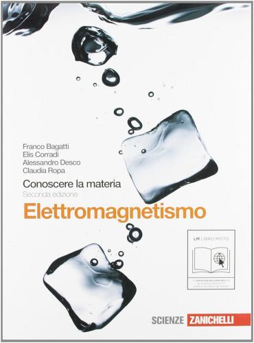 Conoscere la materia. Elettromagnetismo. Con espansione online. Per gli Ist. tecnici di Franco Bagatti, Elis Corradi, Alessandro Desco edito da Zanichelli