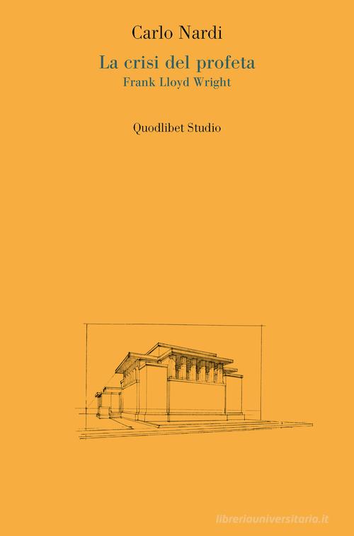 La crisi del profeta. Frank Lloyd Wright di Carlo Nardi edito da Quodlibet