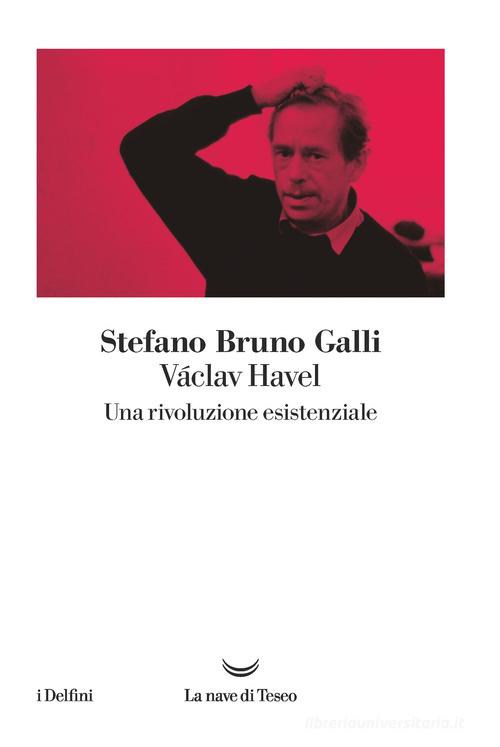 Václav Havel. Una rivoluzione esistenziale di Stefano Bruno Galli edito da La nave di Teseo