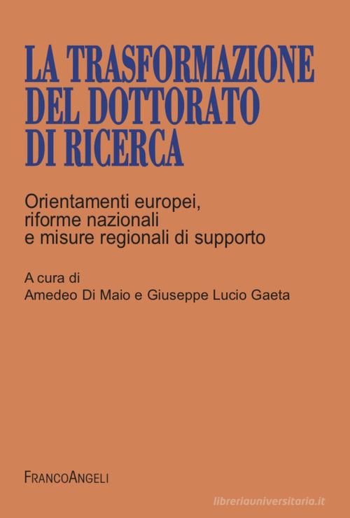 La trasformazione del dottorato di ricerca. Orientamenti europei, riforme nazionali e misure regionali di supporto edito da Franco Angeli
