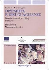 Disparità e disuguaglianze. Molestie sessuali, mobbing e dintorni di Carmine Ventimiglia edito da Franco Angeli