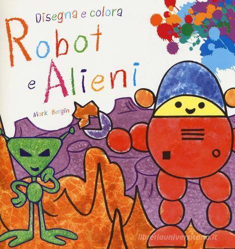 Robot e alieni. Disegna e colora di Mark Bergin edito da EL
