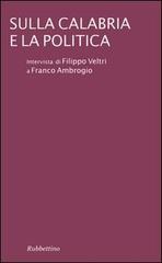 Sulla Calabria e la politica di Filippo Veltri, Franco Ambrogio edito da Rubbettino