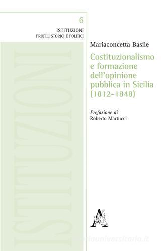 Costituzionalismo e formazione dell'opinione pubblica in Sicilia (1812-1848) di Mariaconcetta Basile edito da Aracne