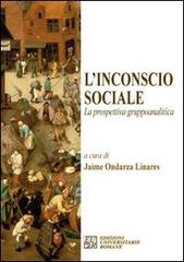 L' incoscio sociale. La prospettiva gruppoanalitica di Jaimes Ondarza Linares edito da Edizioni Univ. Romane