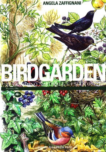 Birdgarden. Il giardino naturale e i suoi ospiti di Angela Zaffignani edito da Mattioli 1885