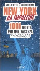 New York da impazzire. 1001 dritte per una vacanza fichissima di Caitlin Leffel, Jacob Lehman edito da L'Airone Editrice Roma