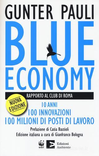 Blue economy. Rapporto al Club di Roma. 10 anni, 100 innovazioni, 100 milioni di posti di lavoro di Gunter Pauli edito da Edizioni Ambiente