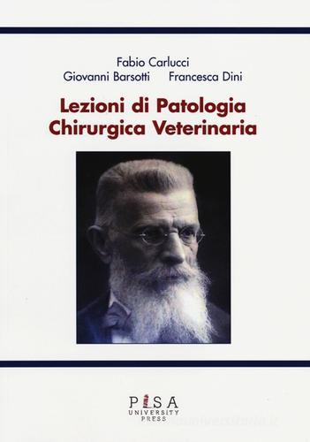 Lezioni di patologia chirurgica veterinaria di Fabio Carlucci, Giovanni Barsotti, Francesca Dini edito da Pisa University Press