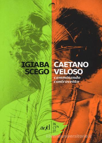 Caetano Veloso. Camminando controvento di Igiaba Scego edito da ADD Editore