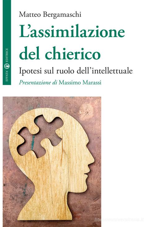 L'assimilazione del chierico. Ipotesi sul ruolo dell'intellettuale di Matteo Bergamaschi edito da Effatà Editrice