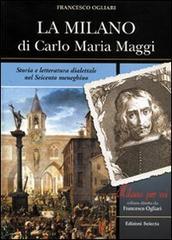 La Milano di Carlo Maria Maggi. Storia e letteratura dialettale nel Seicento meneghino di Francesco Ogliari edito da Edizioni Selecta