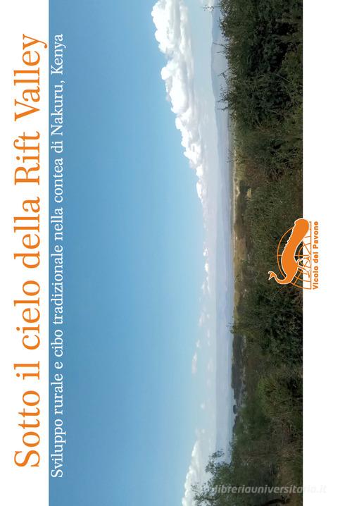 Sotto il cielo della Rift Valley. Sviluppo rurale e cibo tradizionale nel distretto di Nakuru, Kenya di Università degli Studi di Scienze G, Michele Filippo Fontefrancesco, Rachele Ellena edito da Vicolo del Pavone