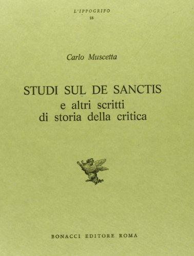 Studi sul De Sanctis e altri scritti di storia della critica di Carlo Muscetta edito da Bonacci