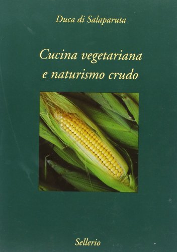 Cucina vegetariana e naturismo crudo di Enrico Alliata edito da Sellerio