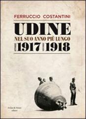 Udine nel suo anno più lungo ottobre 1917-novembre 1918 di Ferruccio Costantini edito da Aviani & Aviani editori
