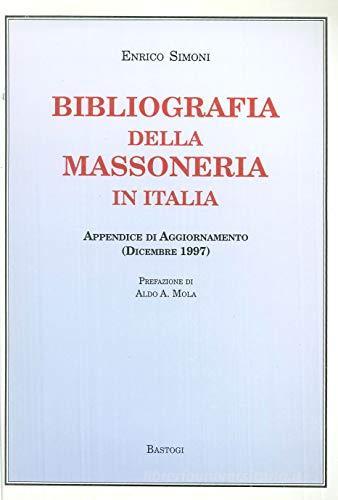 Bibliografia della massoneria. Appendice di aggiornamento di Enrico Simoni edito da BastogiLibri