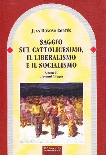 Saggio sul cattolicesimo, il liberalismo e il socialismo di Juan Donoso Cortés edito da Il Cerchio