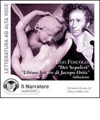 Dei sepolcri-Ultime lettere di Jacopo Ortis. Audiolibro. CD Audio di Ugo Foscolo edito da Il Narratore Audiolibri