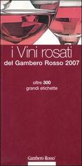 I vini rosati del Gambero Rosso 2007. Oltre 300 grandi etichette edito da Gambero Rosso GRH